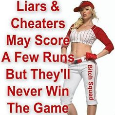 Liars and cheaters may score a few runs but they'll never win the game ...