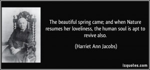 ... loveliness, the human soul is apt to revive also. - Harriet Ann Jacobs