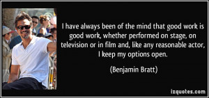 ... , like any reasonable actor, I keep my options open. - Benjamin Bratt