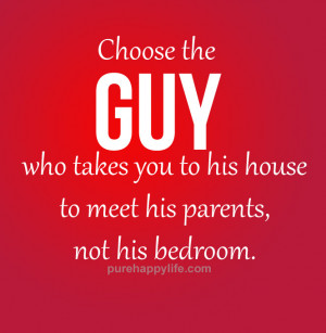 Relationship Quote: Choose the guy who takes you to his house to meet ...