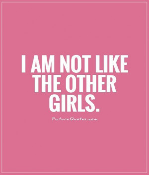 am not like the other girls Picture Quote #1