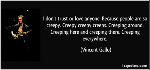 trust or love anyone. Because people are so creepy. Creepy creepy ...