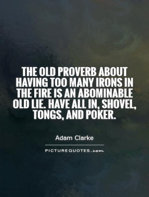 The old proverb about having too many irons in the fire is an ...