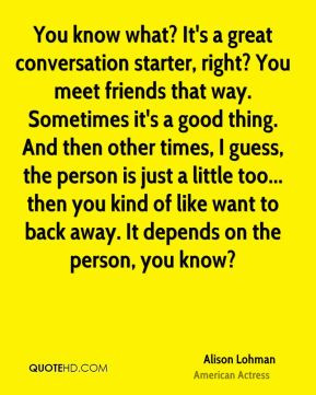 Alison Lohman - You know what? It's a great conversation starter ...