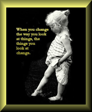 When you change the way you look at things - Children Quote