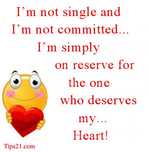 not single and I'm not committed... I'm simply on reserve for the ...