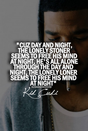 Cuz Day And Night, The Lonely Stoner Seems To Free his mind at night ...