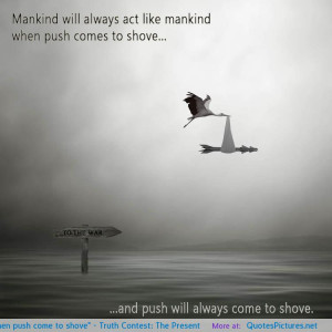 poignant truth. “When push come to shove” – Truth Contest: The ...