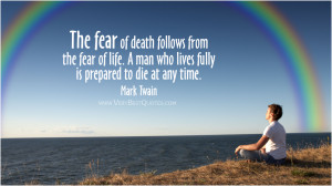 The fear of death follows from the fear of life. A man who lives fully ...
