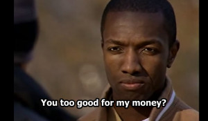 You too good for my money? – Marlo