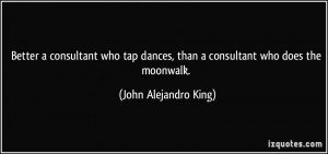 Better a consultant who tap dances, than a consultant who does the ...