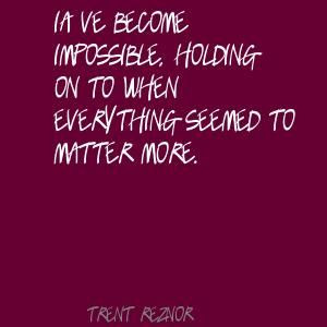 Trent Reznor I've become impossible, holding on to Quote