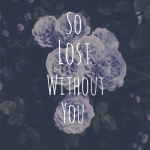 So lost without you