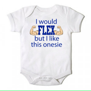 would Flex But I Like This Onesie Funny Onesie