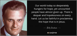 Our world today so desperately hungers for hope, yet uncounted people ...