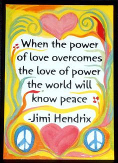 ... love overcomes the love of power the world will know peace - jimi