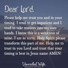Dear God, Please help me trust you and in your timing. I tend to get ...