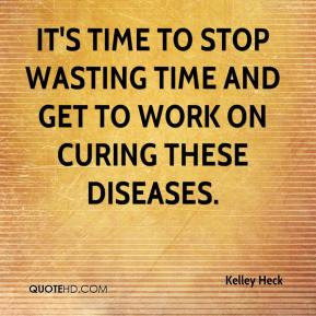 Kelley Heck - It's time to stop wasting time and get to work on curing ...