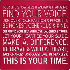 Seize it and make it amazing. Find your voice. Discover your passion ...