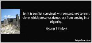 ... preserves democracy from eroding into oligarchy. - Moses I. Finley