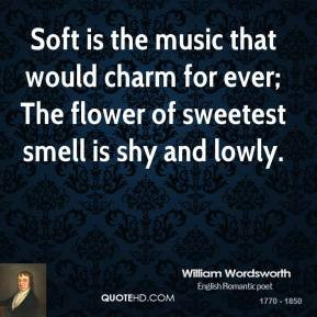 Soft is the music that would charm for ever; The flower of sweetest ...