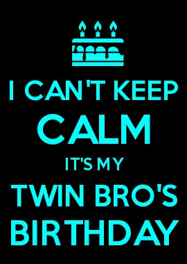 CAN\T KEEP CALM IT\S MY TWIN BRO\S BIRTHDAY