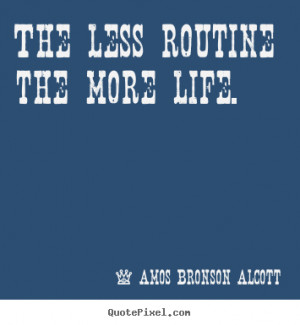Inspirational Quotes – The Less Routine The More Life.