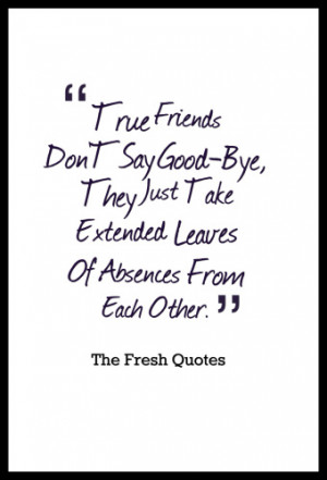 Goodbye Quotes True Friends Don’T Say Good-Bye, They Just Take ...