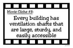 Quote Central > Movie Cliches > Movie Cliches - Ventilation Shafts