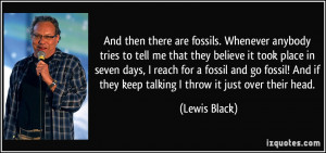 And then there are fossils. Whenever anybody tries to tell me that ...