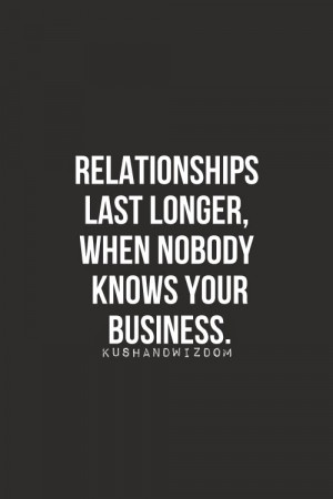 Relationships last longer, when nobody knows your business
