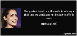 The greatest injustice in the world is to bring a child into the world ...