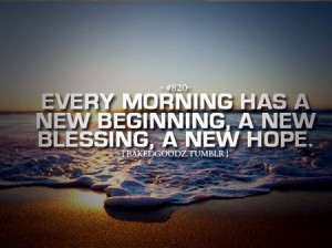 ... Quote: Every Morning Has A New Beginning, A New Blessing, A New Hope
