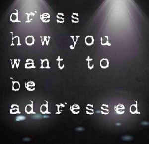 Dress how you want to be addressed. #FirstImpressions