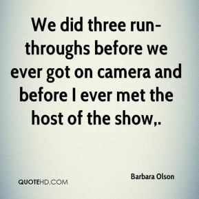 Barbara Olson - We did three run-throughs before we ever got on camera ...