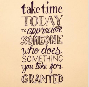 Someone Who Does Something You Take For Granted: Quote About Take ...