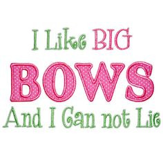 like big bows and i cannot lie More