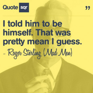 ... guess. - Roger Sterling (Mad Men) #quotesqr #quotes #funnyquotes