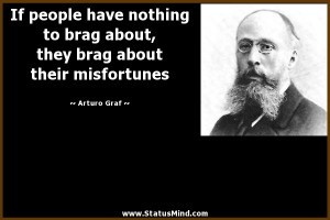 ... brag about their misfortunes - Arturo Graf Quotes - StatusMind.com