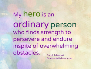 people are my heroes. Visit us at: www.GratitudeHabitat.com #hero ...