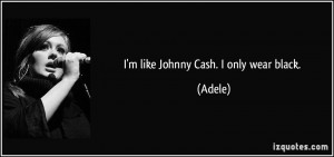 like Johnny Cash. I only wear black. - Adele