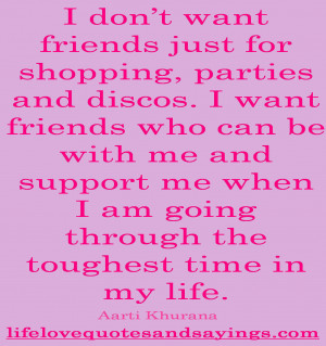 don t want friends just for shopping parties and discos i want friends ...