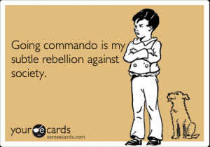 Commando is the way to go… not.