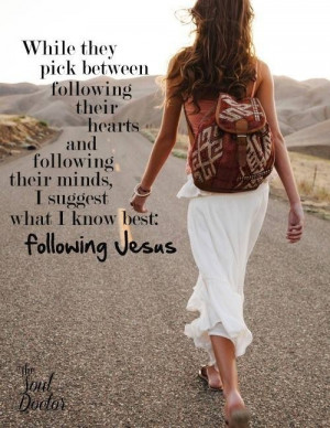 Follow Jesus. More trusted than your heart or your mind. 