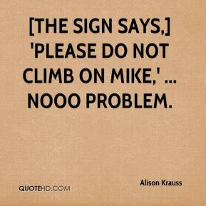 Alison Krauss - [The sign says,] 'Please do not climb on Mike ...