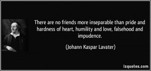 ... , humility and love, falsehood and impudence. - Johann Kaspar Lavater