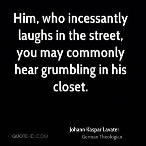 Johann Kaspar Lavater - Him, who incessantly laughs in the street, you ...