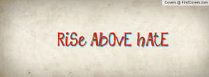 RiSe AbOvE hAtE Profile Facebook Covers
