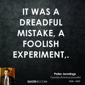 It was a dreadful mistake, a foolish experiment,.