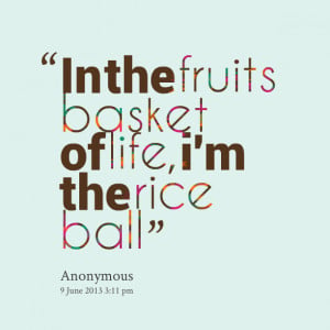 Quotes Picture: in the fruits basket of life, i'm the rice ball